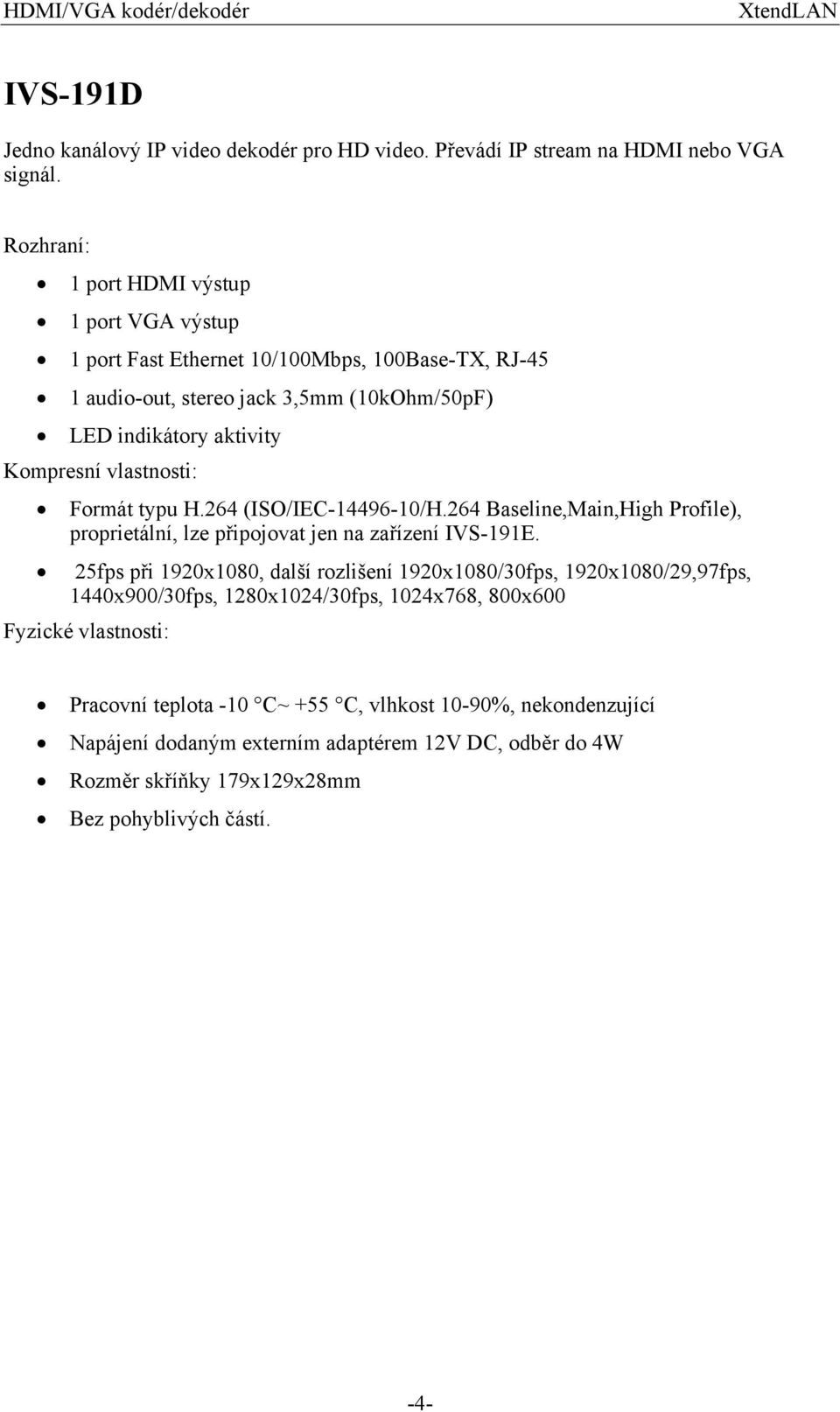 vlastnosti: Formát typu H.264 (ISO/IEC-14496-10/H.264 Baseline,Main,High Profile), proprietální, lze připojovat jen na zařízení IVS-191E.