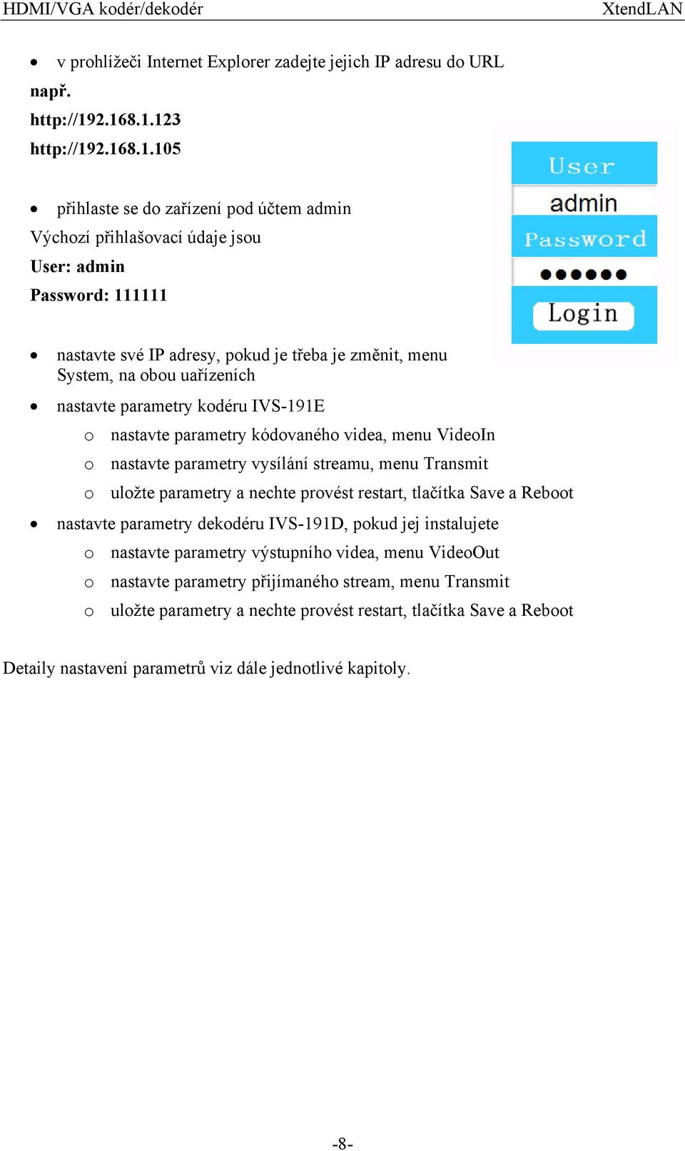 na obou uařízeních nastavte parametry kodéru IVS-191E o nastavte parametry kódovaného videa, menu VideoIn o nastavte parametry vysílání streamu, menu Transmit o uložte parametry a nechte provést