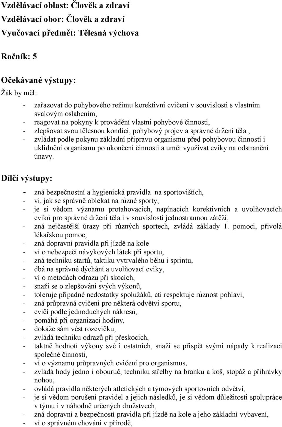 základní přípravu organismu před pohybovou činností i uklidnění organismu po ukončení činnosti a umět využívat cviky na odstranění únavy.