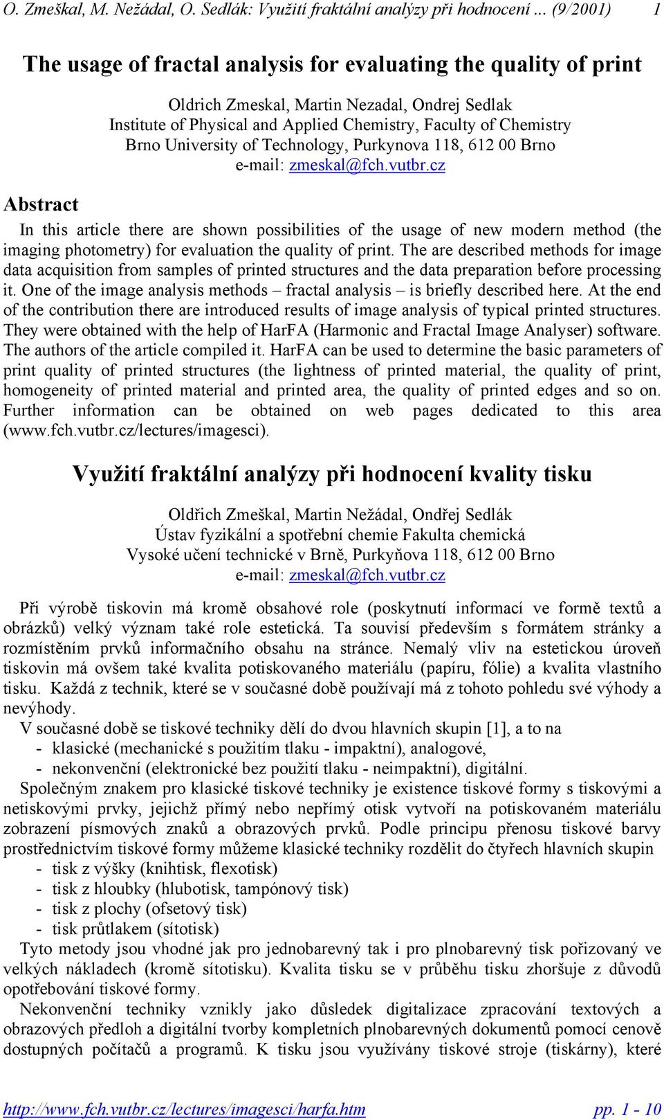 cz Abstract In this article there are shown possibilities of the usage of new modern method (the imaging photometry) for evaluation the quality of print.