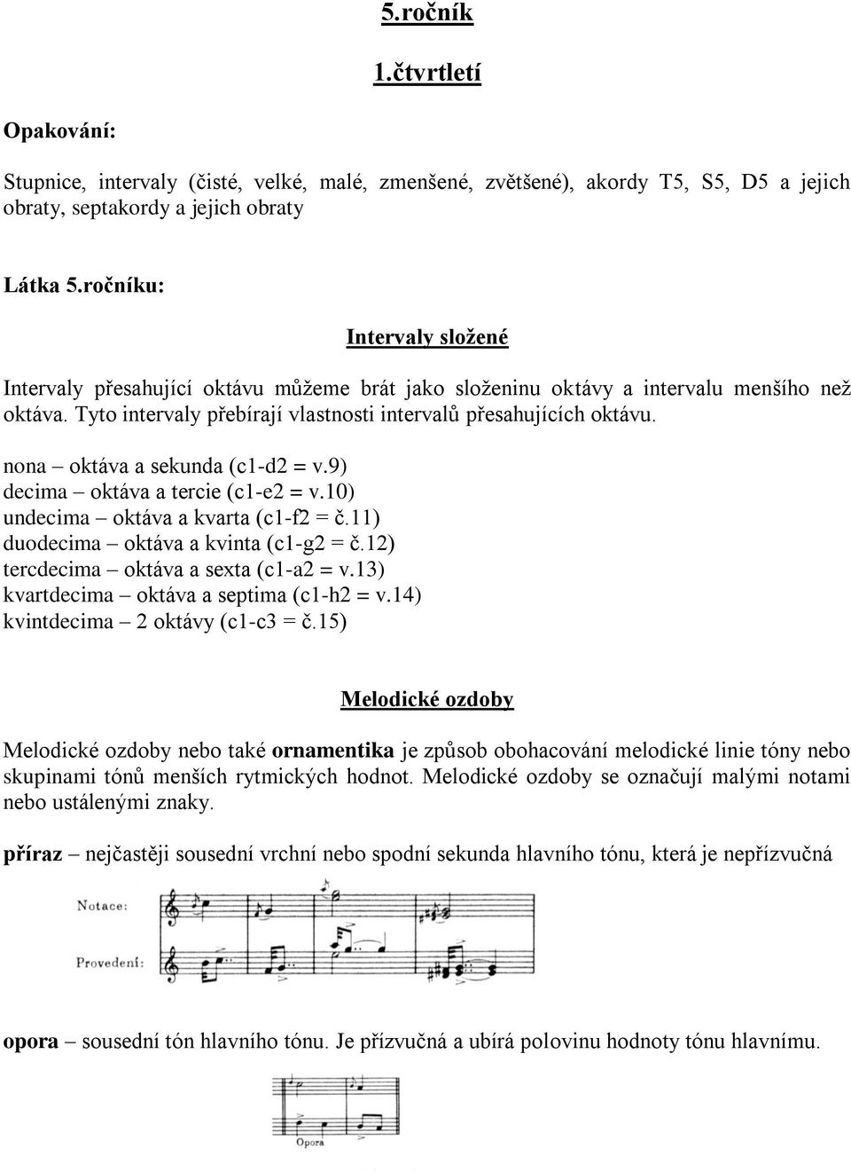 nona oktáva a sekunda (c1-d2 = v.9) decima oktáva a tercie (c1-e2 = v.10) undecima oktáva a kvarta (c1-f2 = č.11) duodecima oktáva a kvinta (c1-g2 = č.12) tercdecima oktáva a sexta (c1-a2 = v.