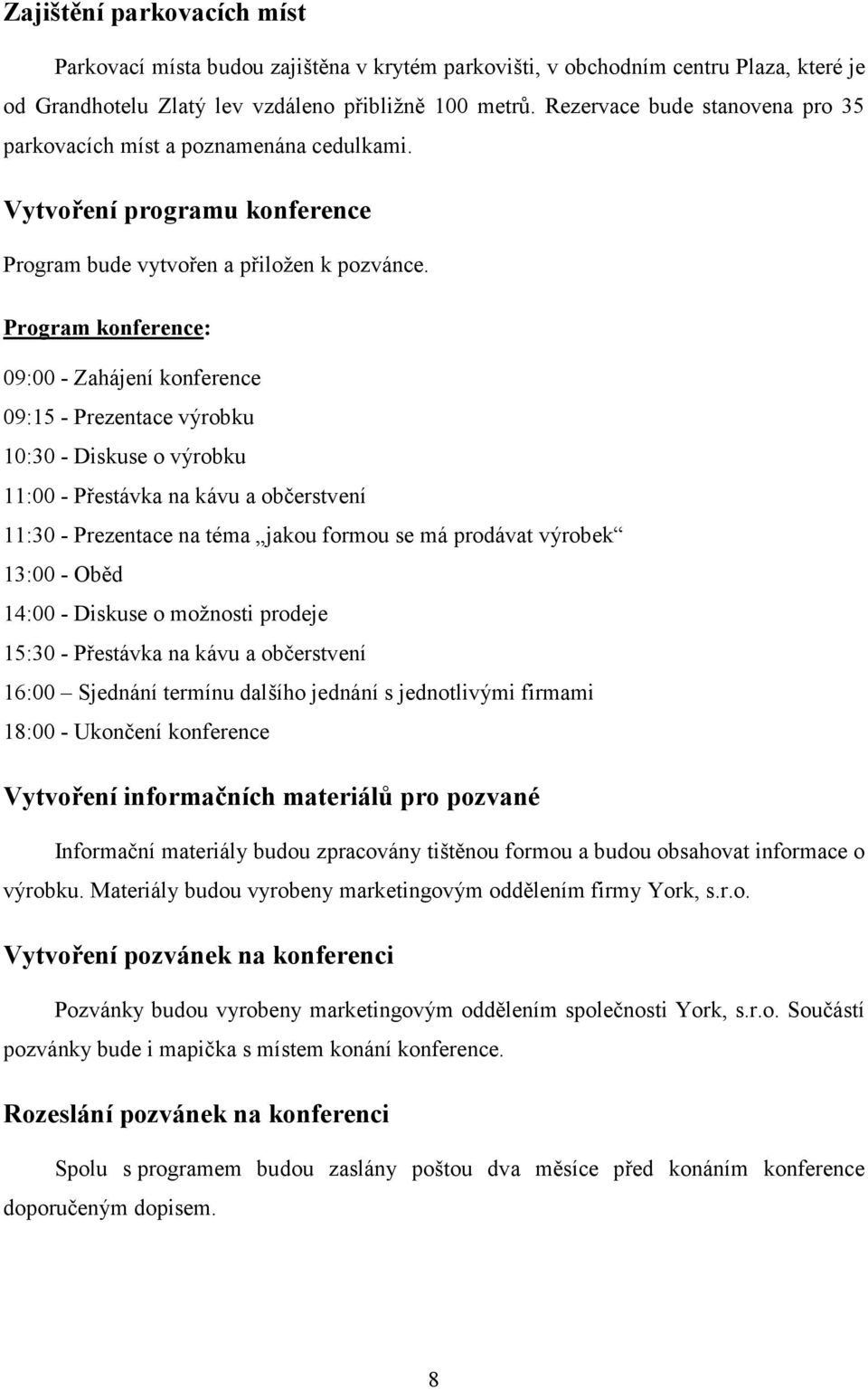 Program konference: 09:00 - Zahájení konference 09:15 - Prezentace výrobku 10:30 - Diskuse o výrobku 11:00 - Přestávka na kávu a občerstvení 11:30 - Prezentace na téma jakou formou se má prodávat