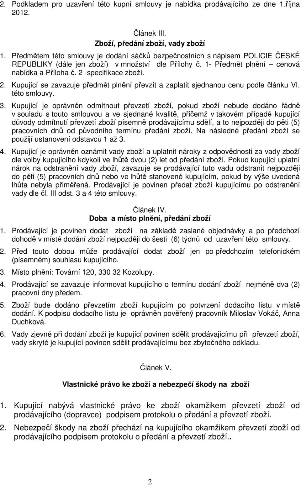 2. Kupující se zavazuje předmět plnění převzít a zaplatit sjednanou cenu podle článku VI. této smlouvy. 3.