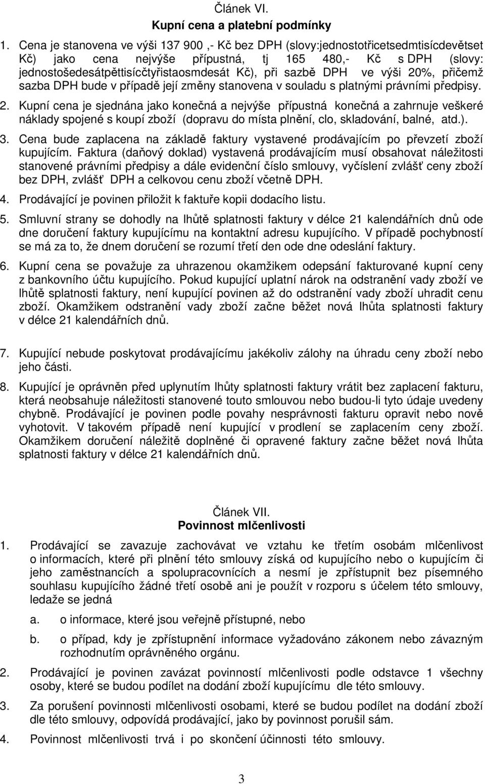sazbě DPH ve výši 20%, přičemž sazba DPH bude v případě její změny stanovena v souladu s platnými právními předpisy. 2. Kupní cena je sjednána jako konečná a nejvýše přípustná konečná a zahrnuje veškeré náklady spojené s koupí zboží (dopravu do místa plnění, clo, skladování, balné, atd.
