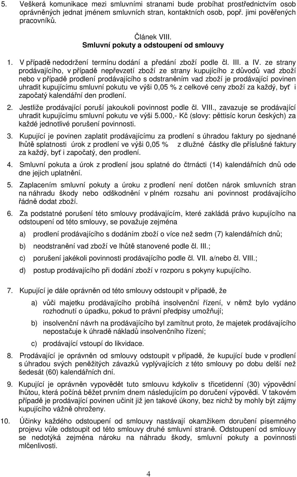 ze strany prodávajícího, v případě nepřevzetí zboží ze strany kupujícího z důvodů vad zboží nebo v případě prodlení prodávajícího s odstraněním vad zboží je prodávající povinen uhradit kupujícímu