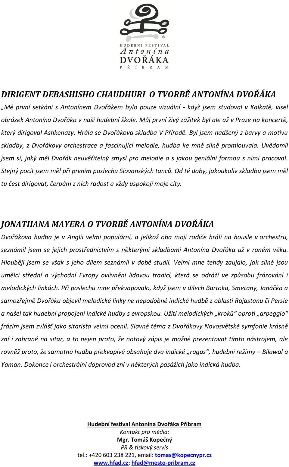 Byl jsem nadšený z barvy a motivu skladby, z Dvořákovy orchestrace a fascinující melodie, hudba ke mně silně promlouvala.