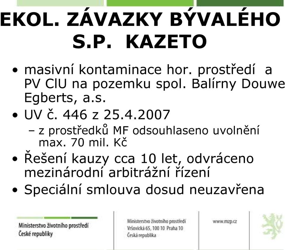 446 z 25.4.2007 z prostředků MF odsouhlaseno uvolnění max. 70 mil.