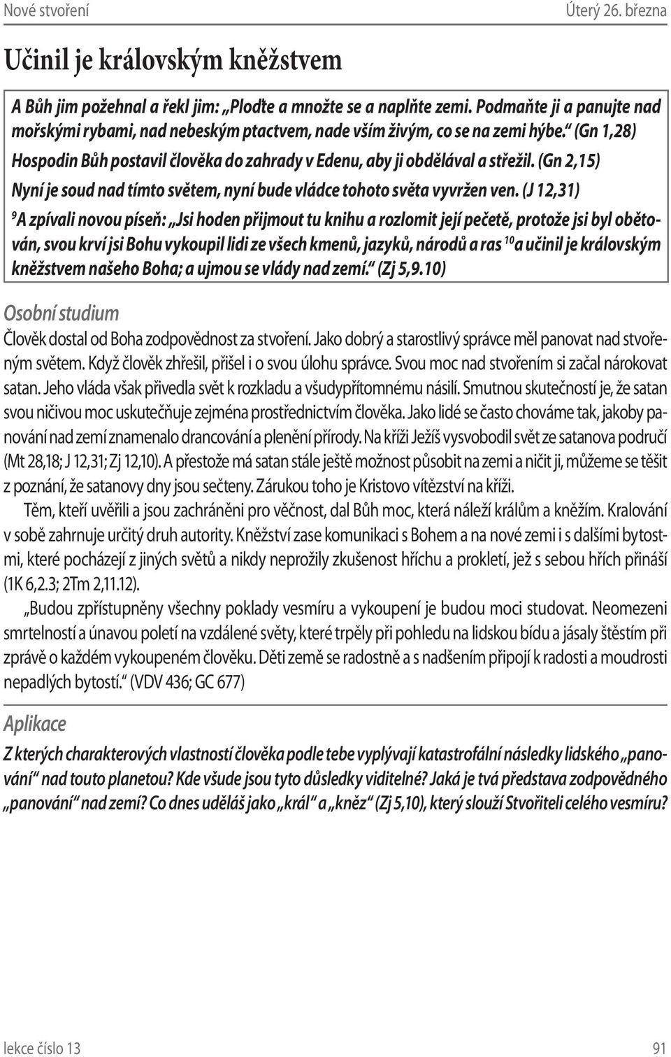 (Gn 2,15) Nyní je soud nad tímto světem, nyní bude vládce tohoto světa vyvržen ven.