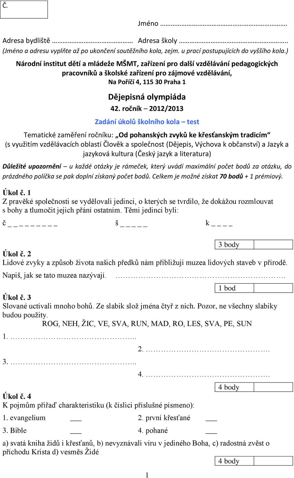 ročník 2012/2013 Zadání úkolů školního kola test Tematické zaměření ročníku: Od pohanských zvyků ke křesťanským tradicím (s využitím vzdělávacích oblastí Člověk a společnost (Dějepis, Výchova k