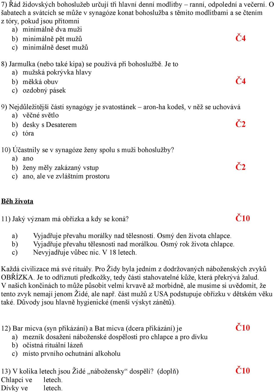 Jarmulka (nebo také kipa) se používá při bohoslužbě.