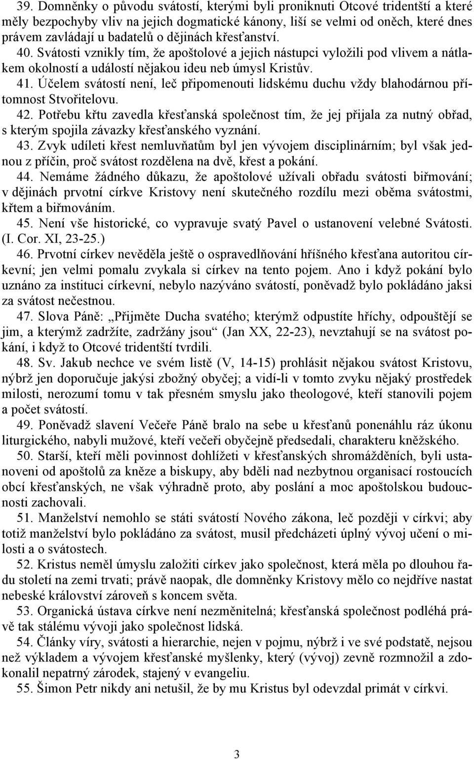 Účelem svátostí není, leč připomenouti lidskému duchu vždy blahodárnou přítomnost Stvořitelovu. 42.