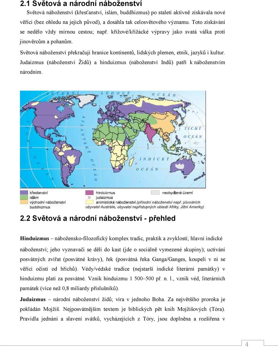 Světová náboženství překračují hranice kontinentů, lidských plemen, etnik, jazyků i kultur. Judaizmus (náboženství Židů) a hinduizmus (náboženství Indů) patří k náboženstvím národním. 2.