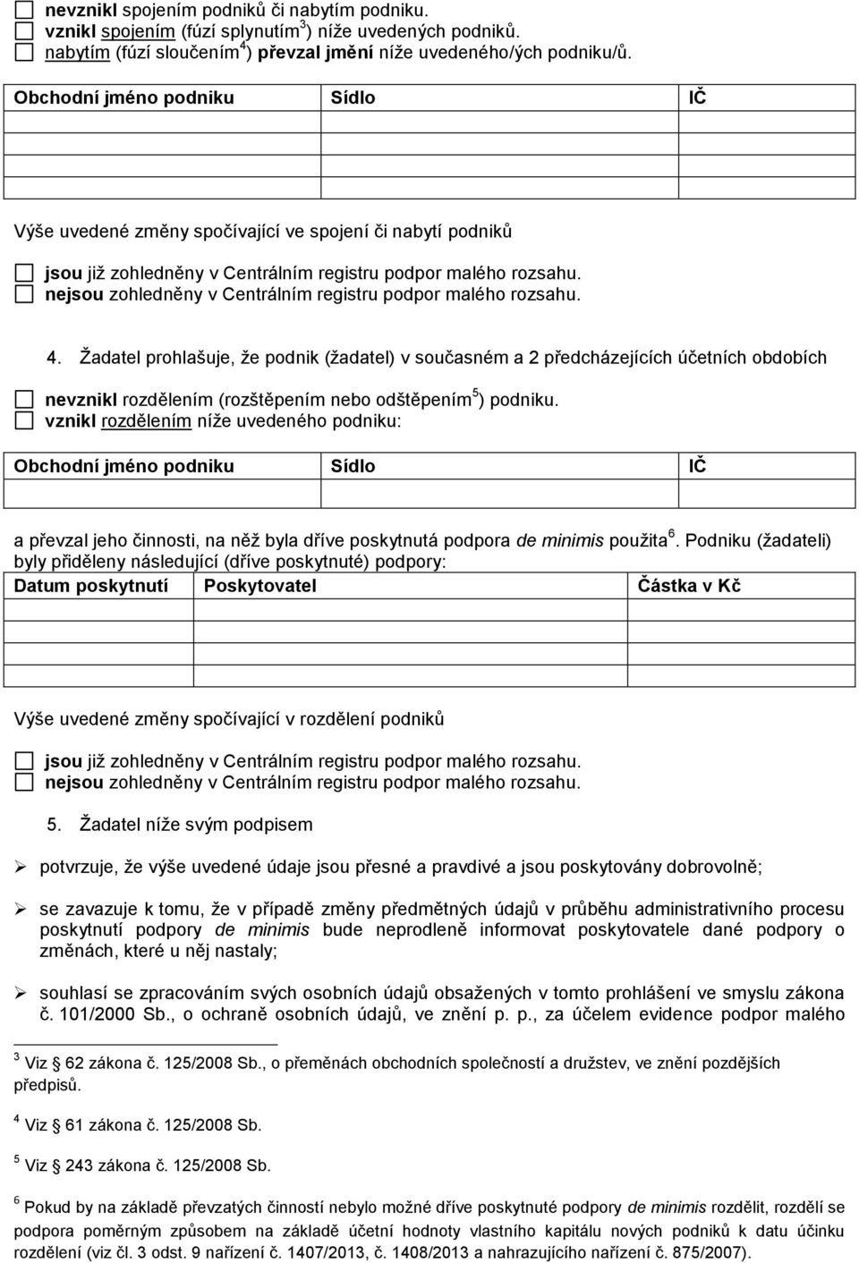 nejsou zohledněny v Centrálním registru podpor malého rozsahu. 4.