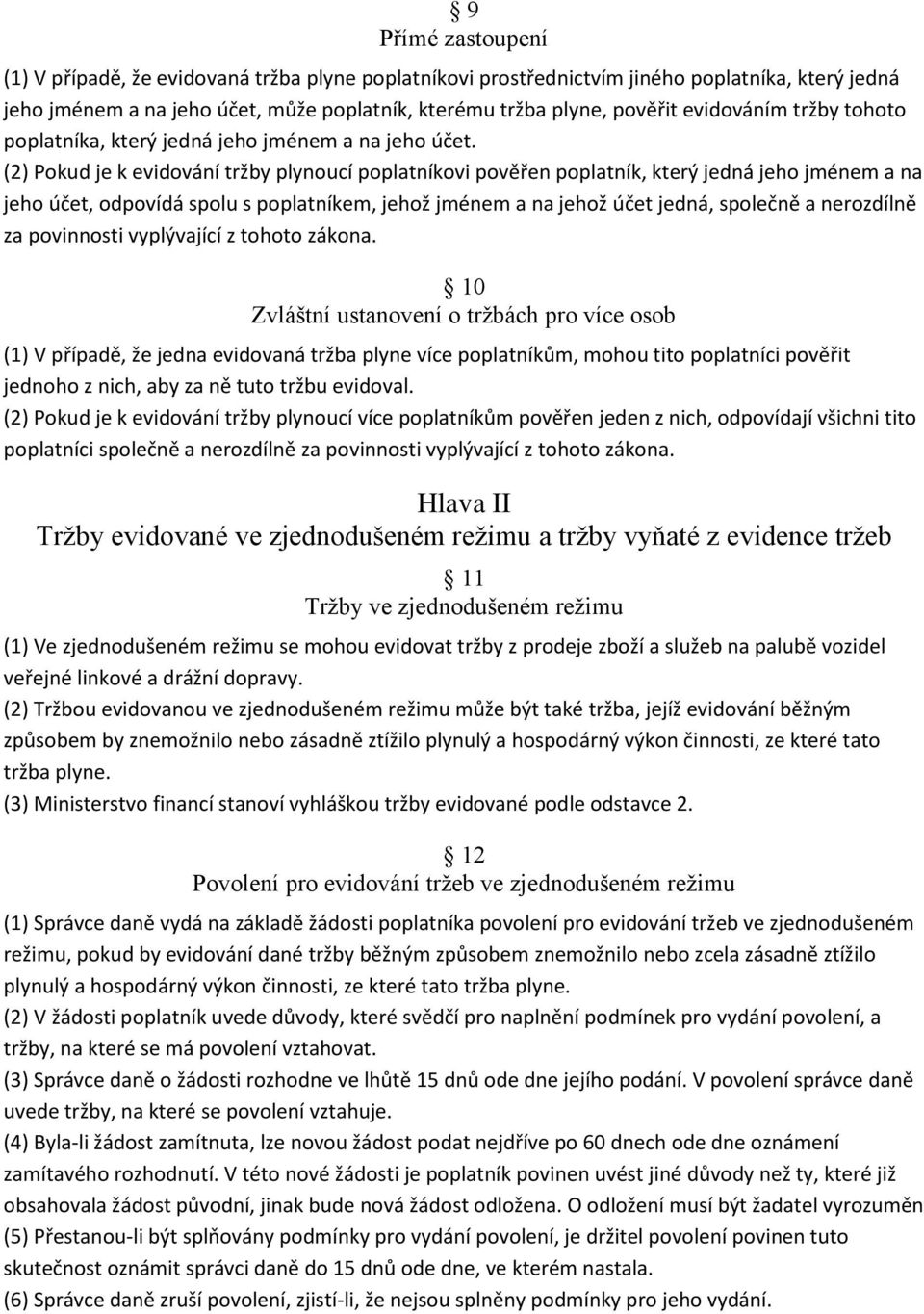 (2) Pokud je k evidování tržby plynoucí poplatníkovi pověřen poplatník, který jedná jeho jménem a na jeho účet, odpovídá spolu s poplatníkem, jehož jménem a na jehož účet jedná, společně a nerozdílně