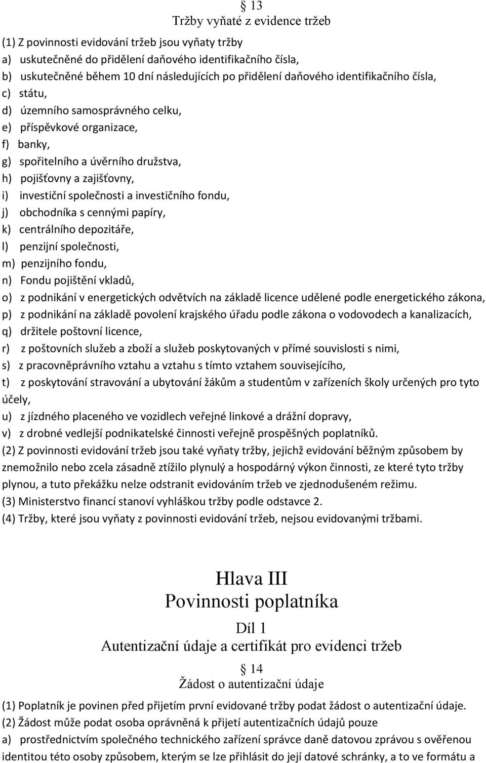 společnosti a investičního fondu, j) obchodníka s cennými papíry, k) centrálního depozitáře, l) penzijní společnosti, m) penzijního fondu, n) Fondu pojištění vkladů, o) z podnikání v energetických