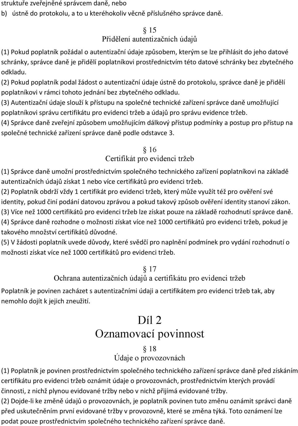 datové schránky bez zbytečného odkladu. (2) Pokud poplatník podal žádost o autentizační údaje ústně do protokolu, správce daně je přidělí poplatníkovi v rámci tohoto jednání bez zbytečného odkladu.