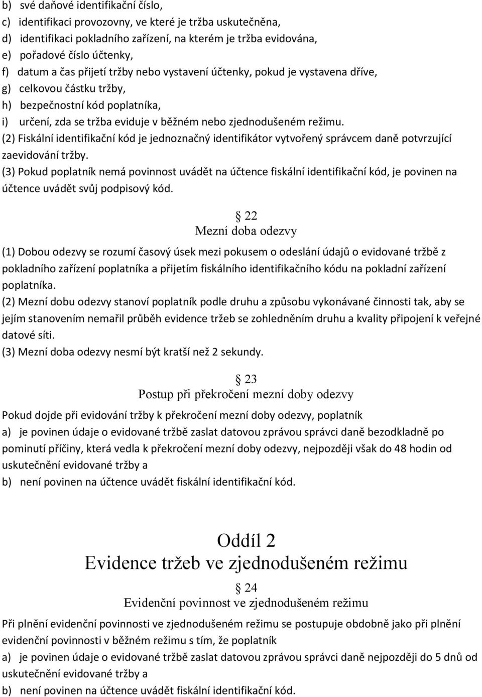 (2) Fiskální identifikační kód je jednoznačný identifikátor vytvořený správcem daně potvrzující zaevidování tržby.