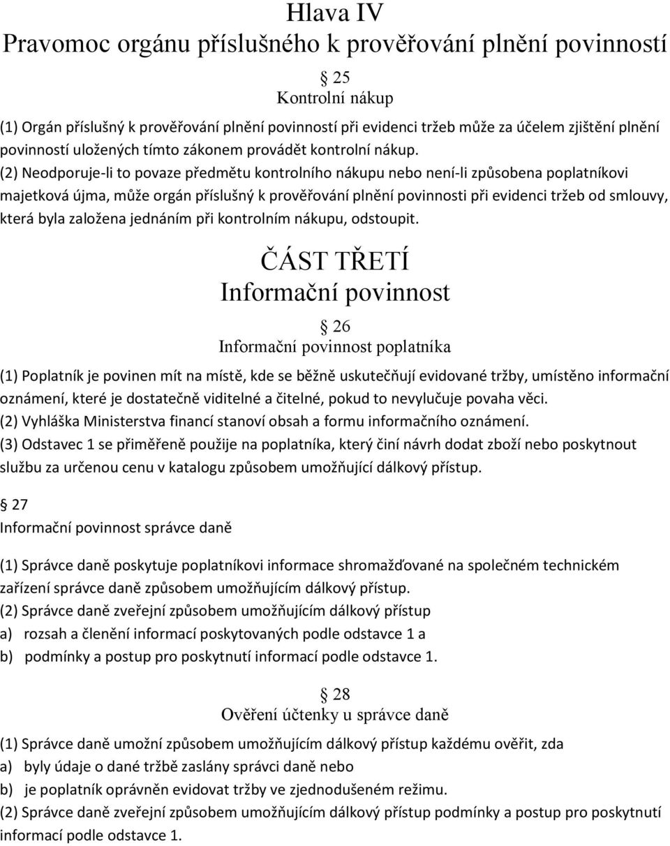 (2) Neodporuje-li to povaze předmětu kontrolního nákupu nebo není-li způsobena poplatníkovi majetková újma, může orgán příslušný k prověřování plnění povinnosti při evidenci tržeb od smlouvy, která