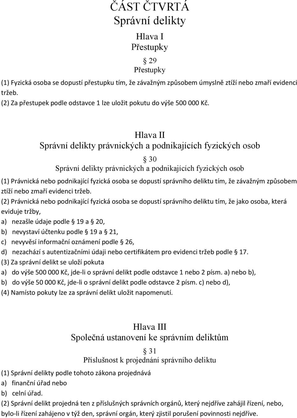Hlava II Správní delikty právnických a podnikajících fyzických osob 30 Správní delikty právnických a podnikajících fyzických osob (1) Právnická nebo podnikající fyzická osoba se dopustí správního
