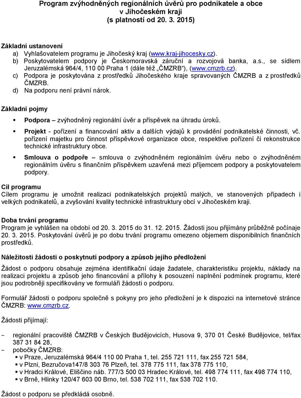 c) Podpora je poskytována z prostředků Jihočeského kraje spravovaných ČMZRB a z prostředků ČMZRB. d) Na podporu není právní nárok.