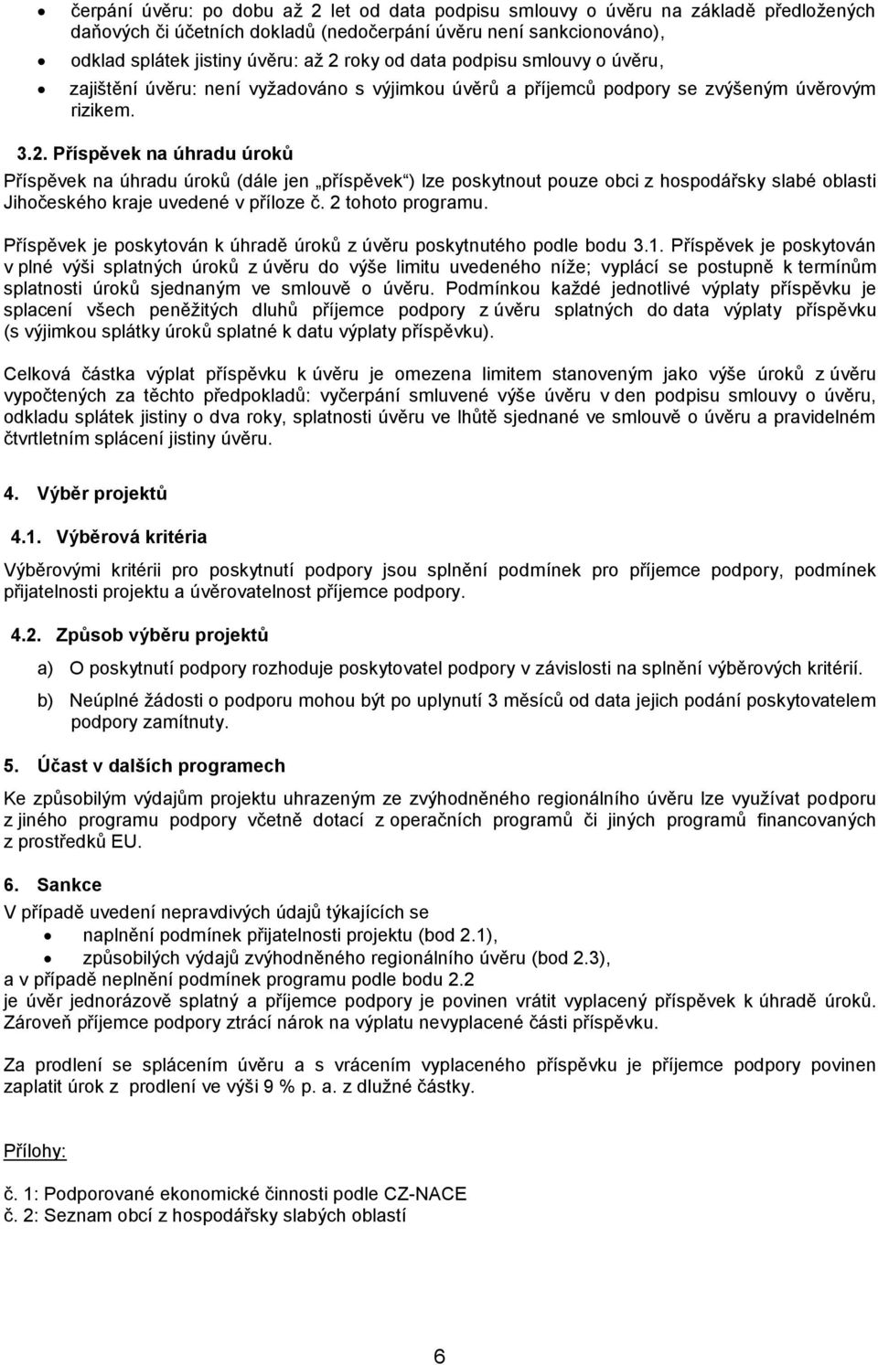 Příspěvek na úhradu úroků Příspěvek na úhradu úroků (dále jen příspěvek ) lze poskytnout pouze obci z hospodářsky slabé oblasti Jihočeského kraje uvedené v příloze č. 2 tohoto programu.