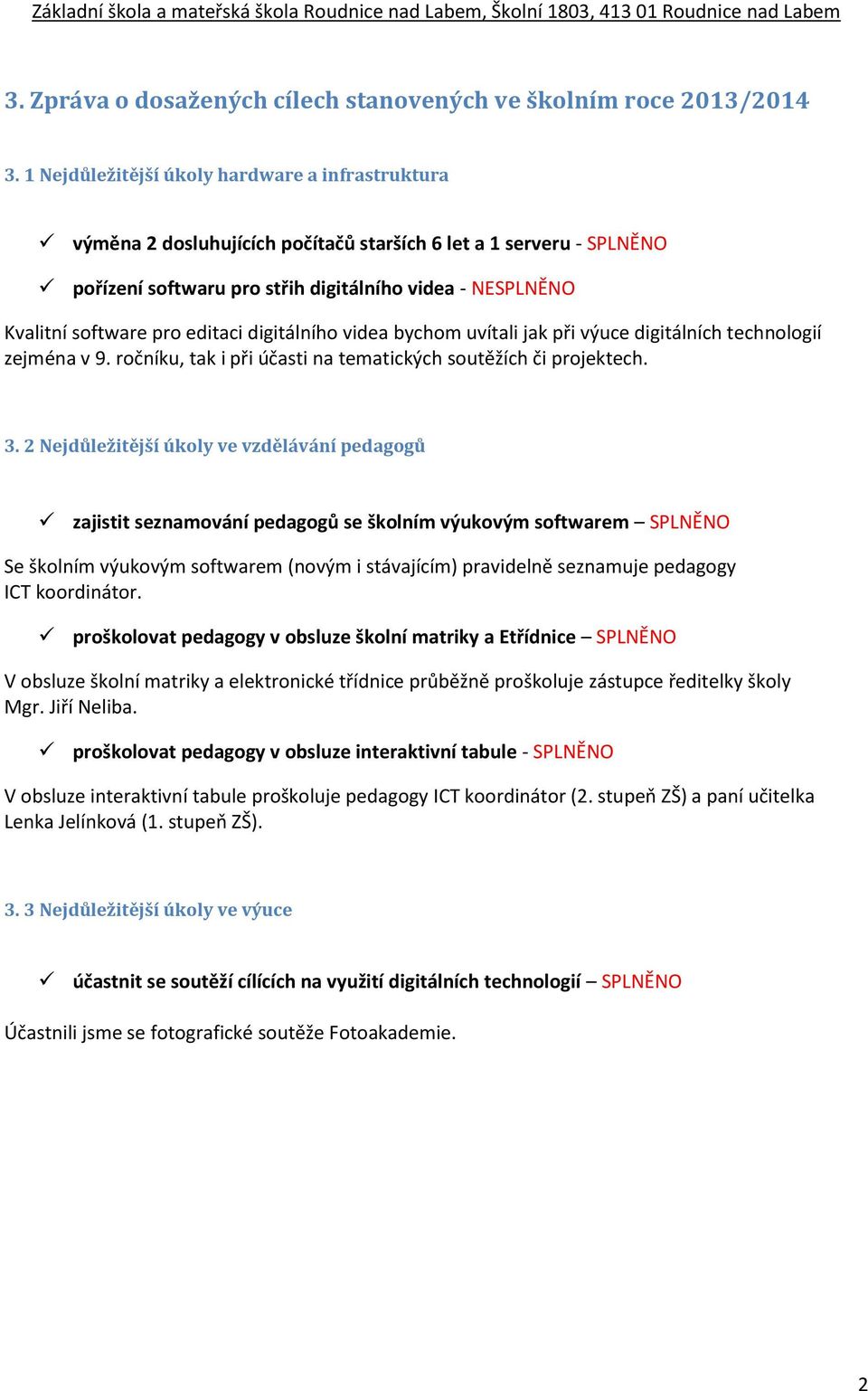 editaci digitálního videa bychom uvítali jak při výuce digitálních technologií zejména v 9. ročníku, tak i při účasti na tematických soutěžích či projektech. 3.