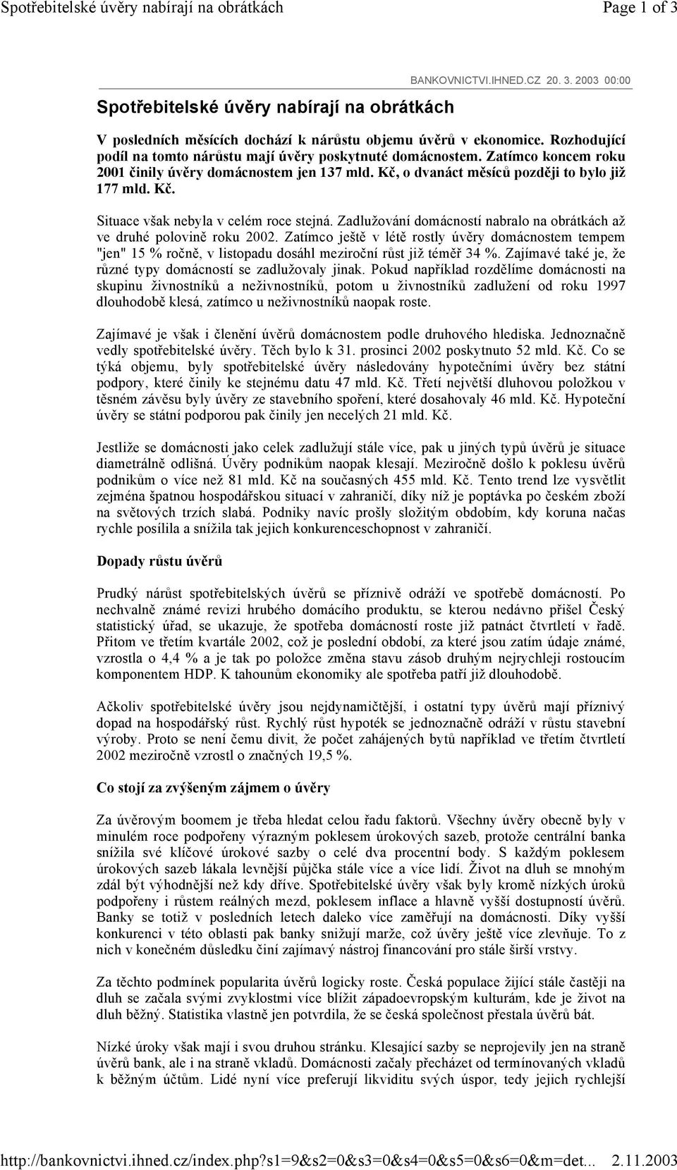 Zadlužování domácností nabralo na obrátkách až ve druhé polovině roku 2002. Zatímco ještě v létě rostly úvěry domácnostem tempem "jen" 15 % ročně, v listopadu dosáhl meziroční růst již téměř 34 %.