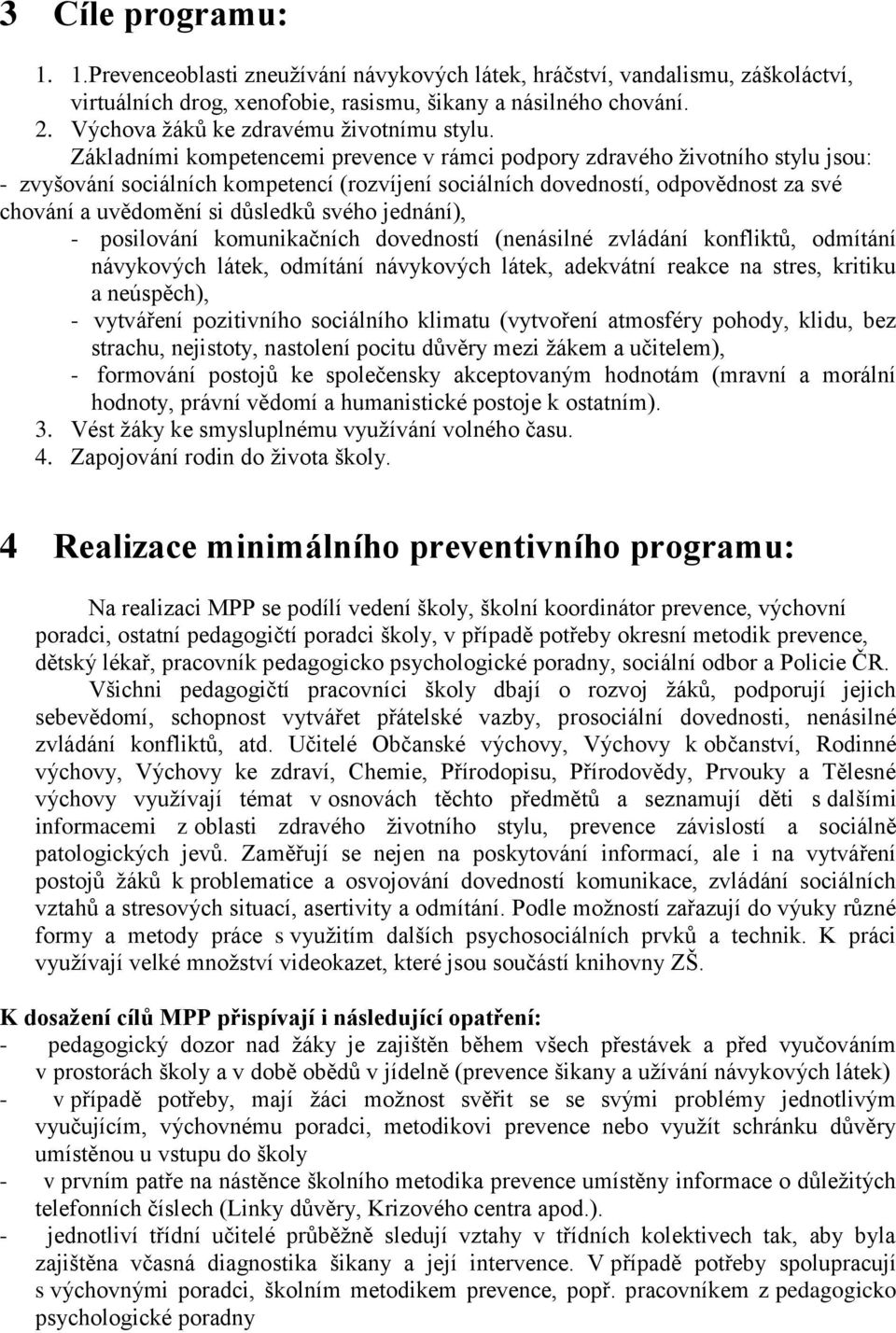 Základními kompetencemi prevence v rámci podpory zdravého životního stylu jsou: - zvyšování sociálních kompetencí (rozvíjení sociálních dovedností, odpovědnost za své chování a uvědomění si důsledků