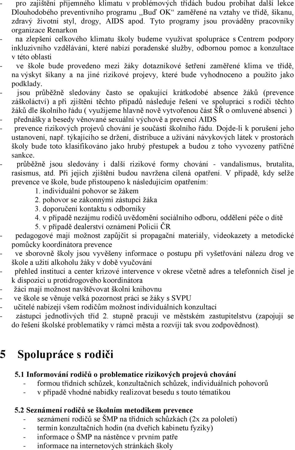 služby, odbornou pomoc a konzultace v této oblasti - ve škole bude provedeno mezi žáky dotazníkové šetření zaměřené klima ve třídě, na výskyt šikany a na jiné rizikové projevy, které bude vyhodnoceno