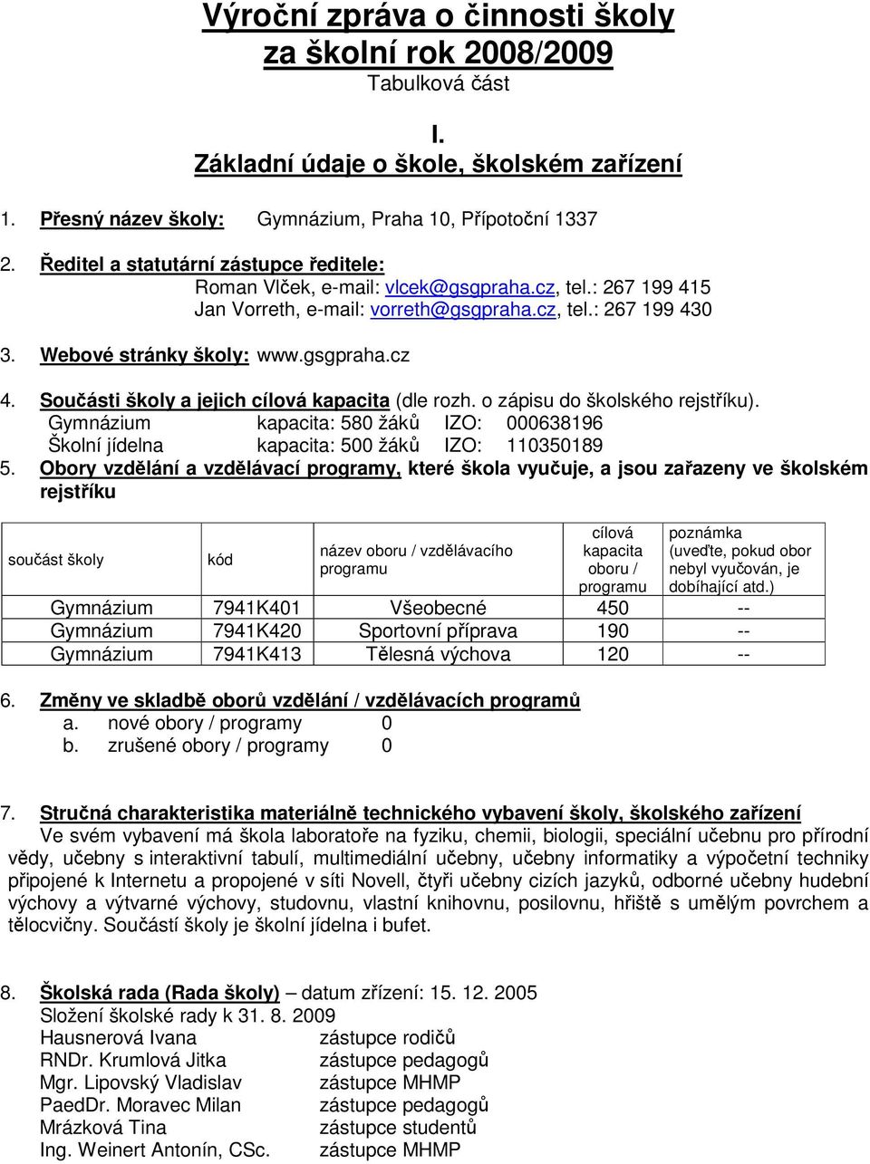 Součásti školy a jejich cílová kapacita (dle rozh. o zápisu do školského rejstříku). Gymnázium kapacita: 580 žáků IZO: 00063896 Školní jídelna kapacita: 500 žáků IZO: 035089 5.