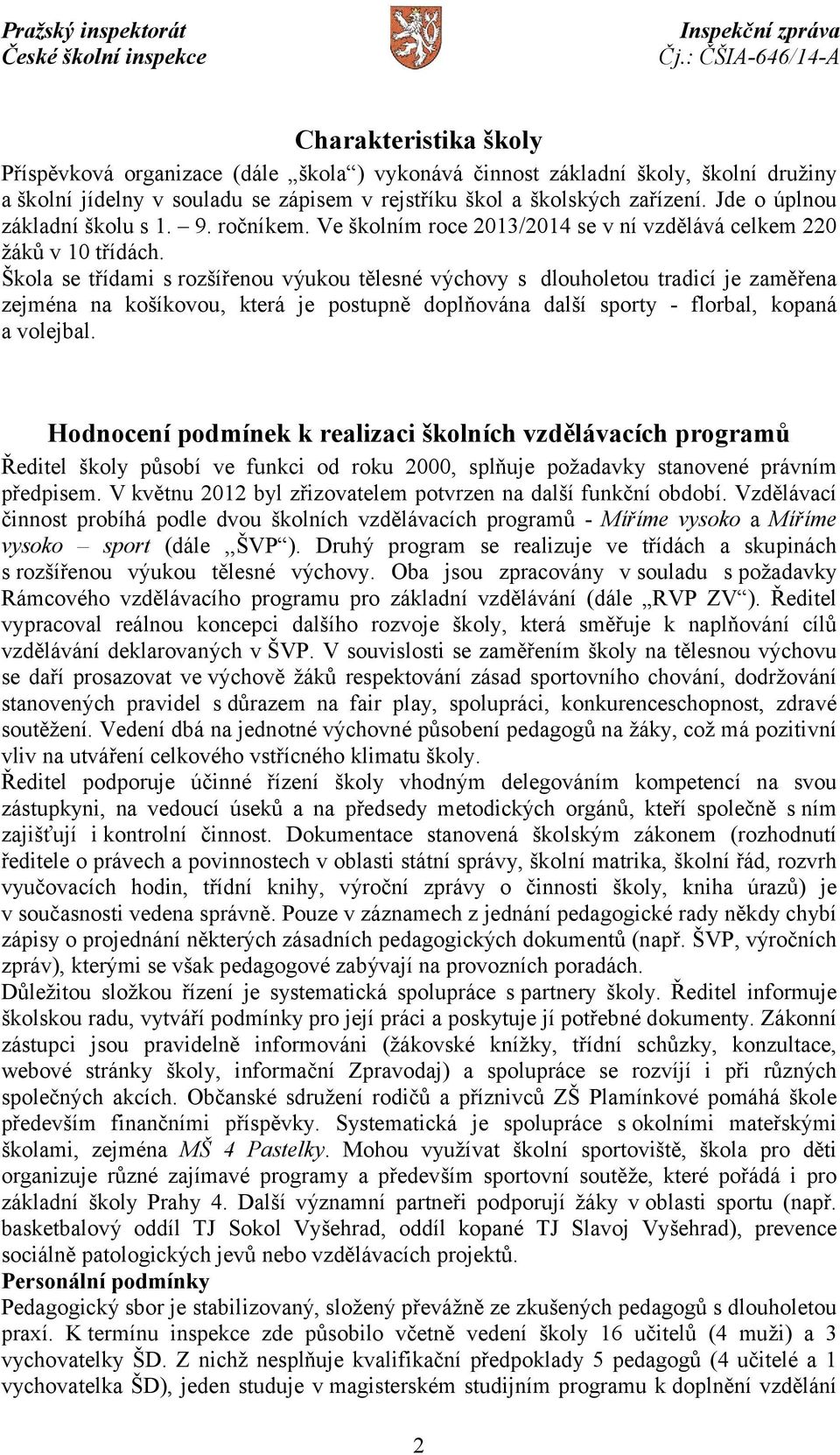 Škola se třídami s rozšířenou výukou tělesné výchovy s dlouholetou tradicí je zaměřena zejména na košíkovou, která je postupně doplňována další sporty - florbal, kopaná a volejbal.