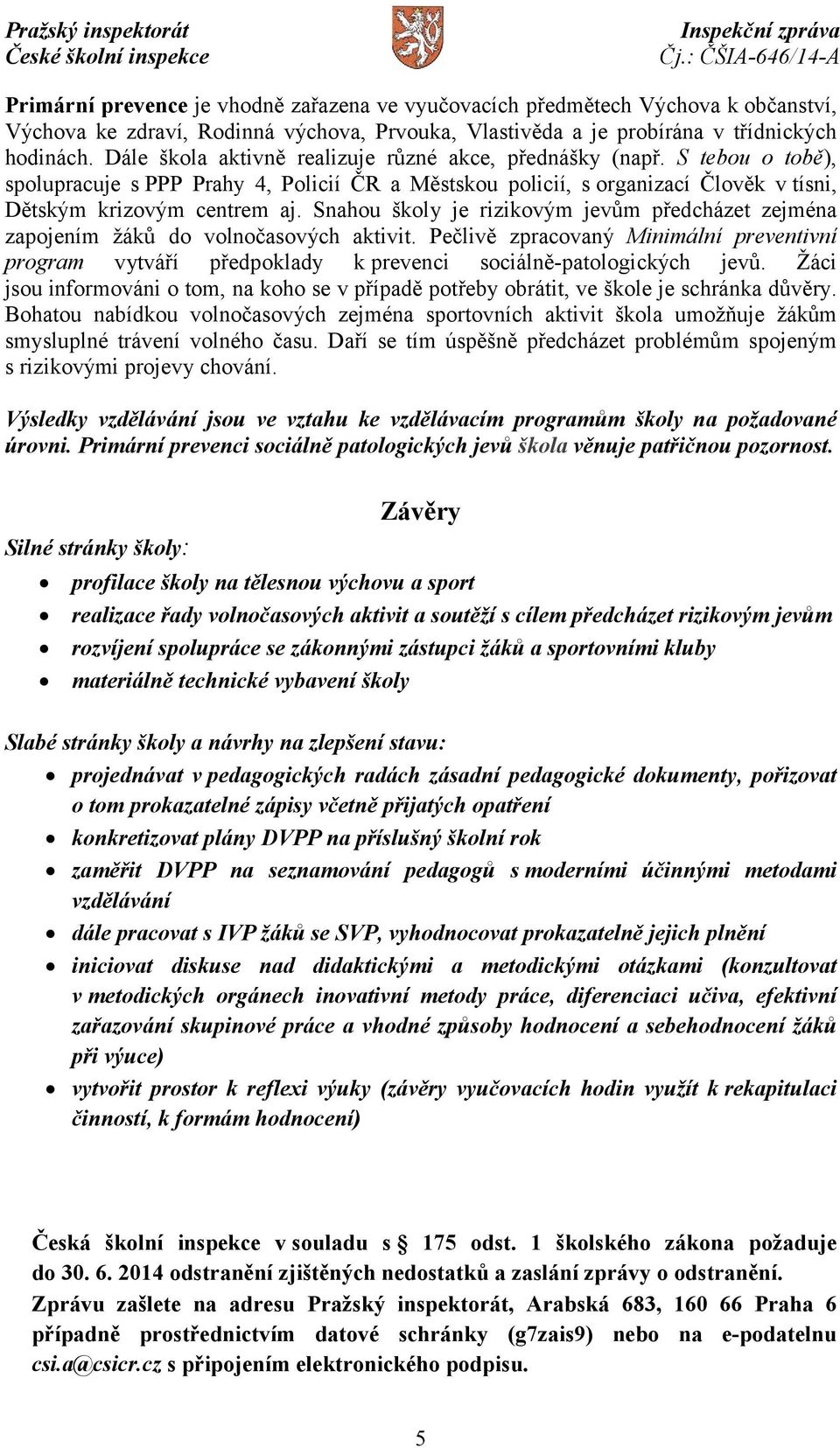 Snahou školy je rizikovým jevům předcházet zejména zapojením žáků do volnočasových aktivit. Pečlivě zpracovaný Minimální preventivní program vytváří předpoklady k prevenci sociálně-patologických jevů.