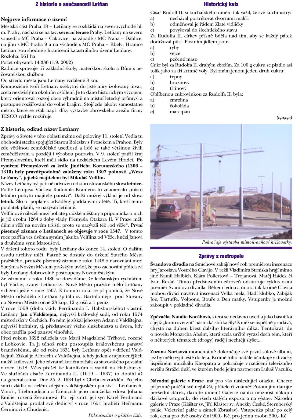 Rozloha: 561 ha Poèet obyvatel: 14 336 (1.9. 2002) Radnice spravuje tøi základní školy, mateøskou školu a Dùm s peèovatelskou službou. Od støedu mìsta jsou Letòany vzdálené 8 km.