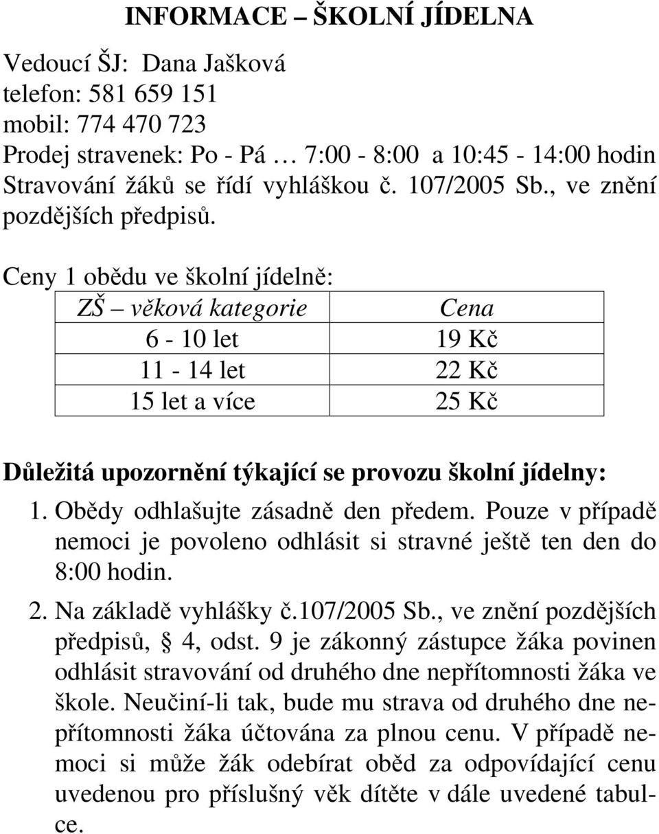 Obědy odhlašujte zásadně den předem. Pouze v případě nemoci je povoleno odhlásit si stravné ještě ten den do 8:00 hodin. 2. Na základě vyhlášky č.107/2005 Sb., ve znění pozdějších předpisů, 4, odst.