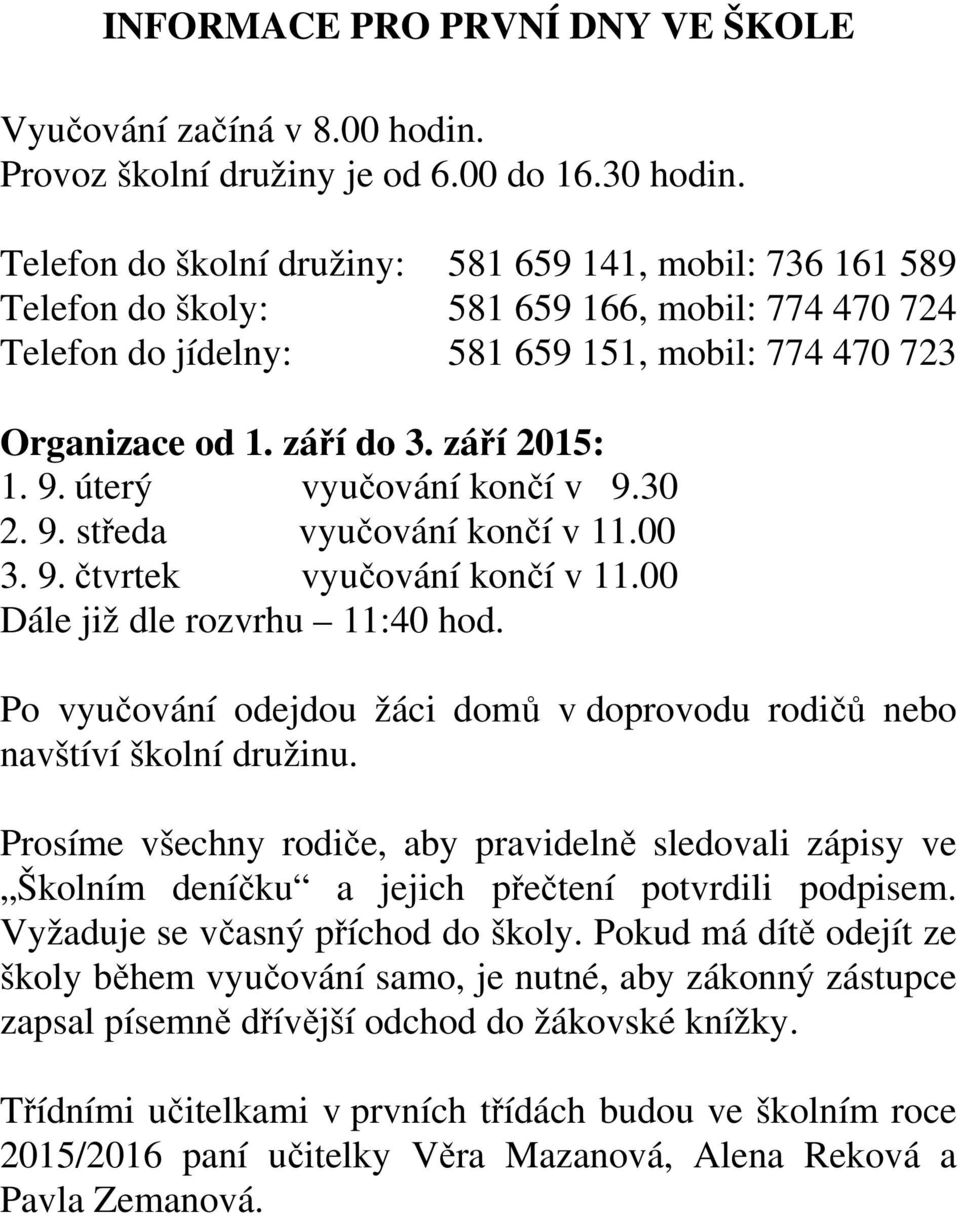 září 2015: 1. 9. úterý vyučování končí v 9.30 2. 9. středa vyučování končí v 11.00 3. 9. čtvrtek vyučování končí v 11.00 Dále již dle rozvrhu 11:40 hod.