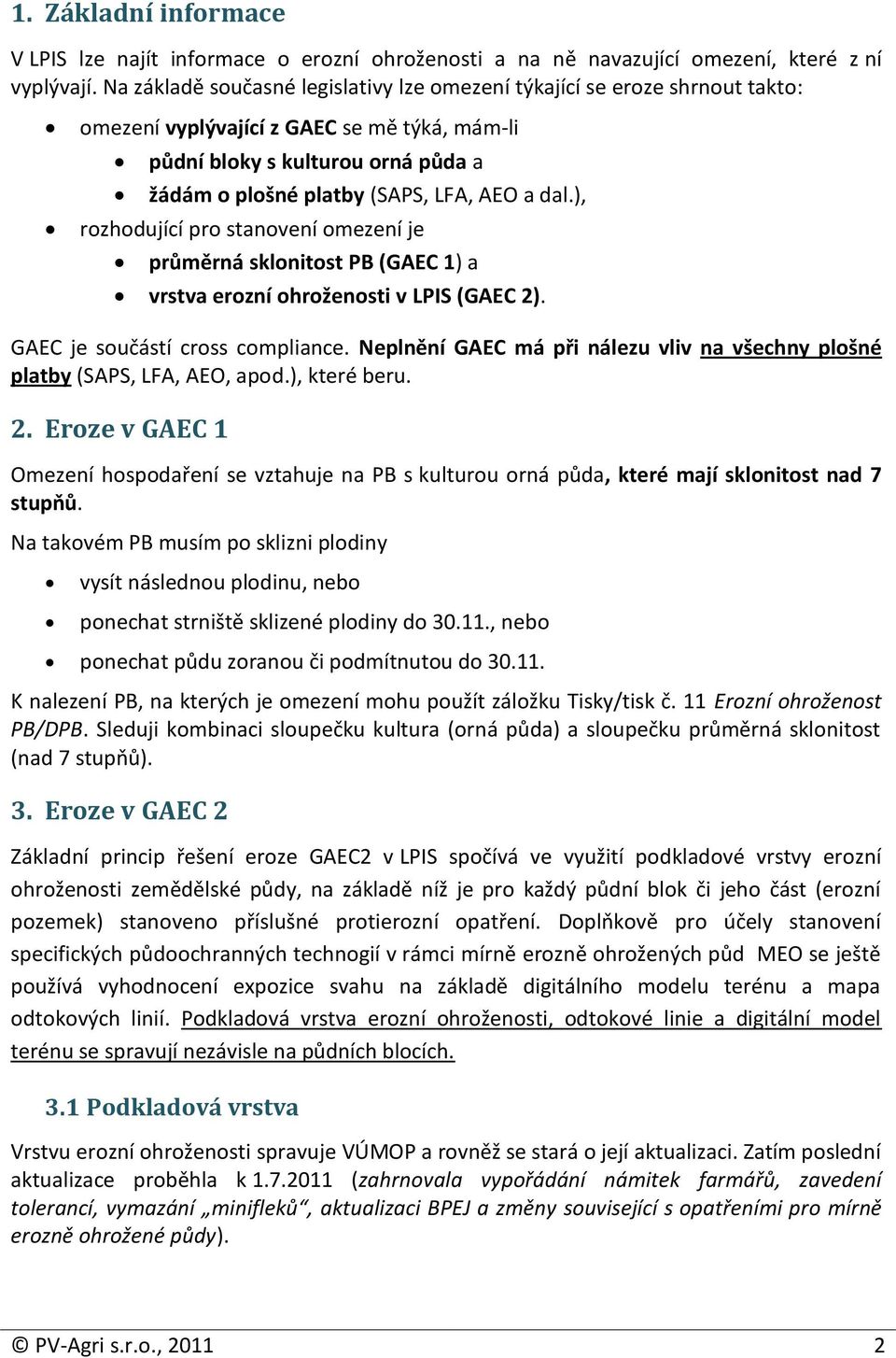 dal.), rozhodující pro stanovení omezení je průměrná sklonitost PB (GAEC 1) a vrstva erozní ohroženosti v LPIS (GAEC 2). GAEC je součástí cross compliance.