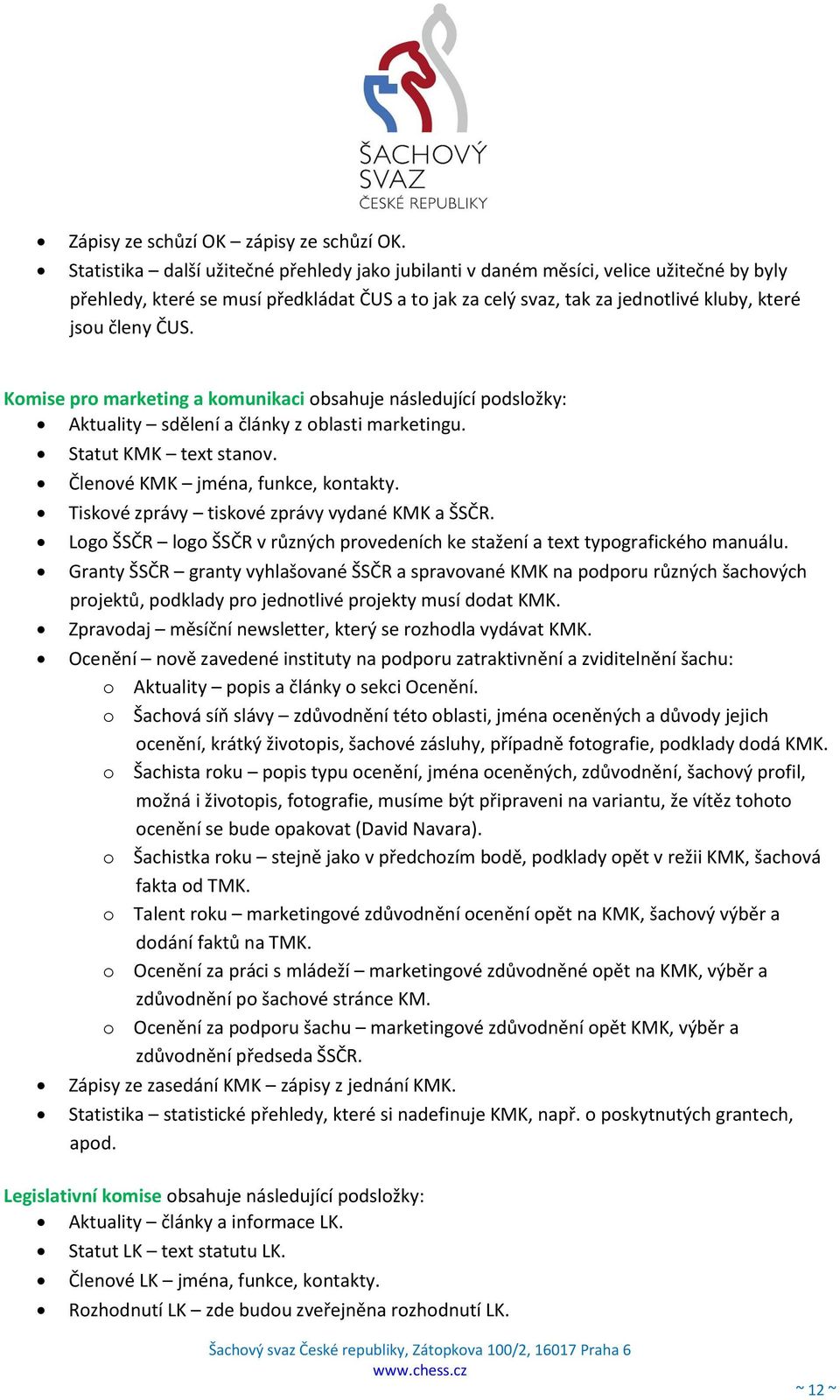 Komise pro marketing a komunikaci obsahuje následující podsložky: Aktuality sdělení a články z oblasti marketingu. Statut KMK text stanov. Členové KMK jména, funkce, kontakty.