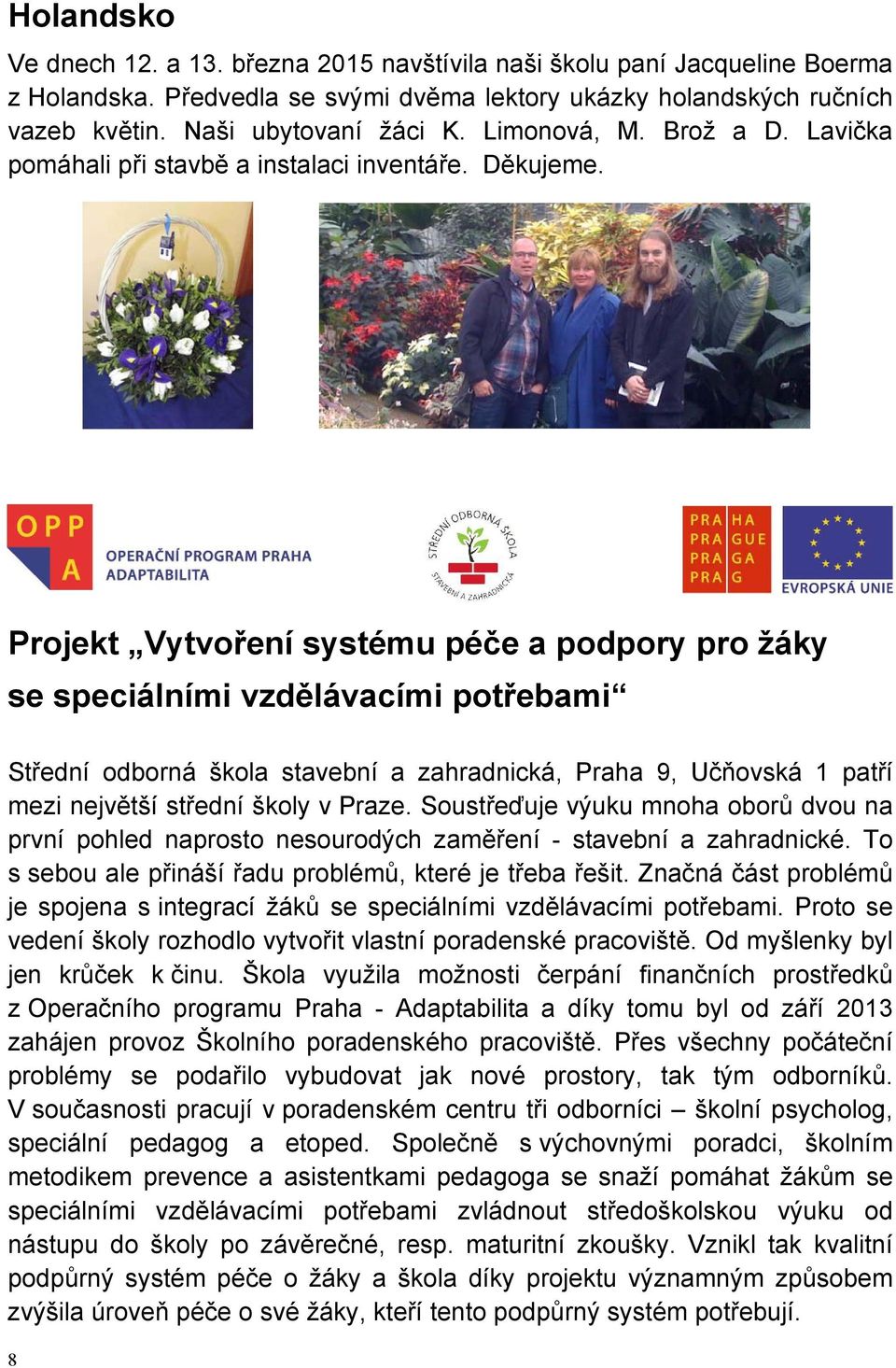 Projekt Vytvoření systému péče a podpory pro žáky se speciálními vzdělávacími potřebami Střední odborná škola stavební a zahradnická, Praha 9, Učňovská 1 patří mezi největší střední školy v Praze.