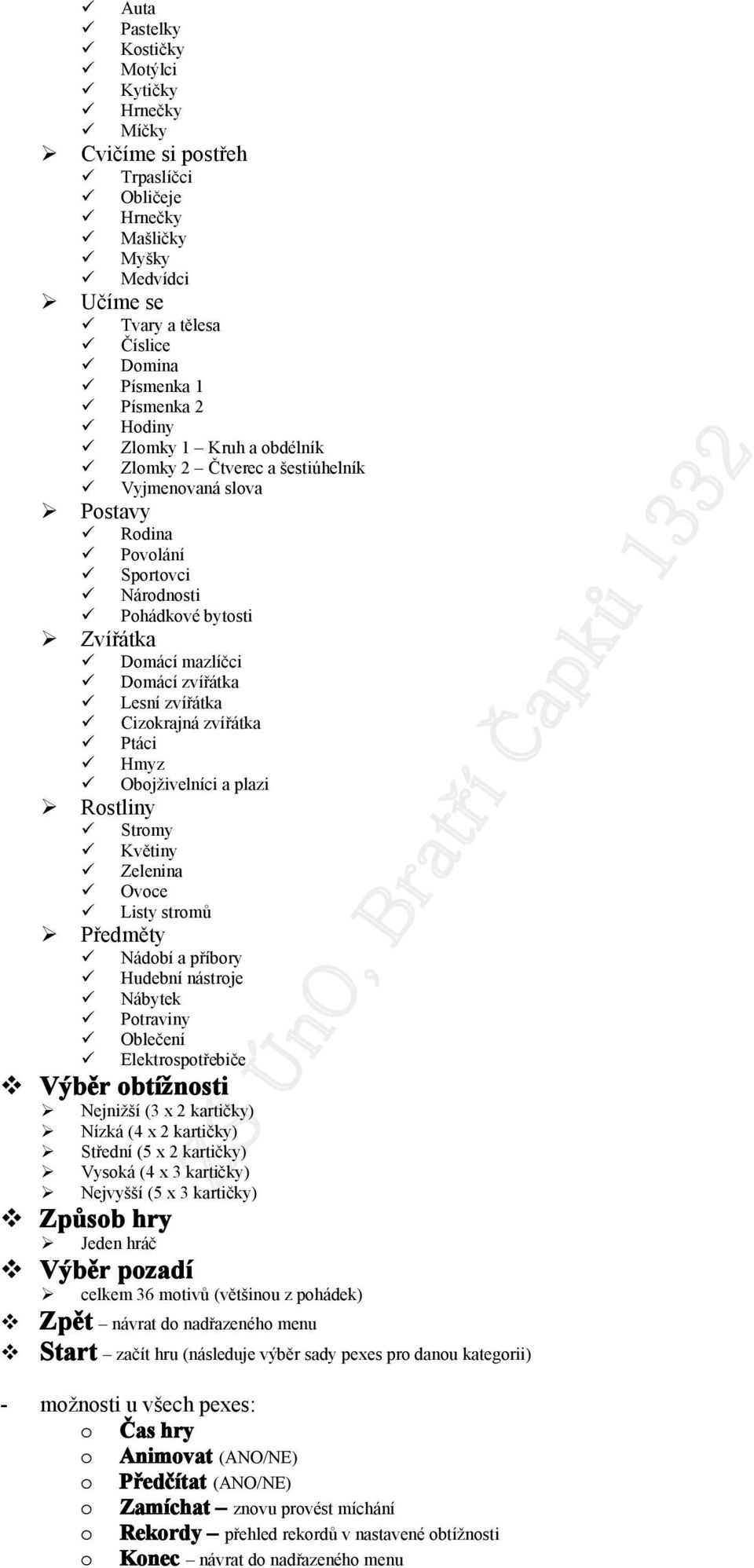 Objživelníci a plazi Rstliny Strmy Květiny Zelenina Ovce Listy strmů Předměty Nádbí a příbry Hudební nástrje Nábytek Ptraviny Oblečení Elektrsptřebiče Výběr btížnsti Nejnižší (3 x 2 kartičky) Nízká