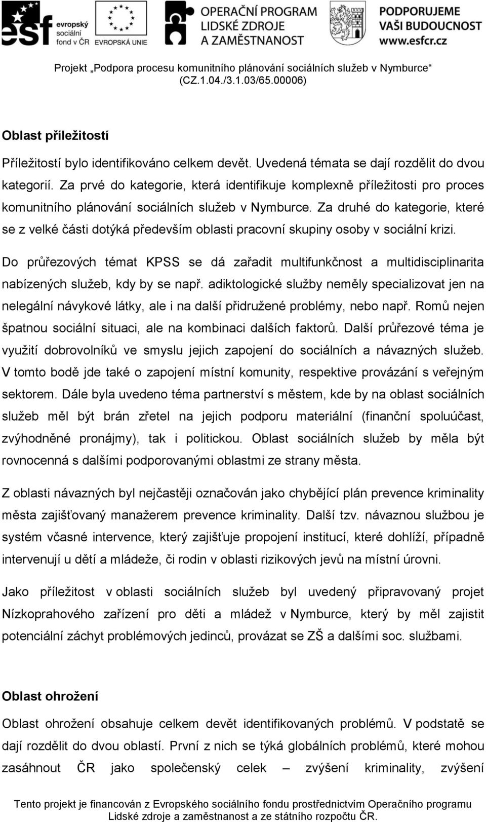 Za druhé do kategorie, které se z velké části dotýká především oblasti pracovní skupiny osoby v sociální krizi.