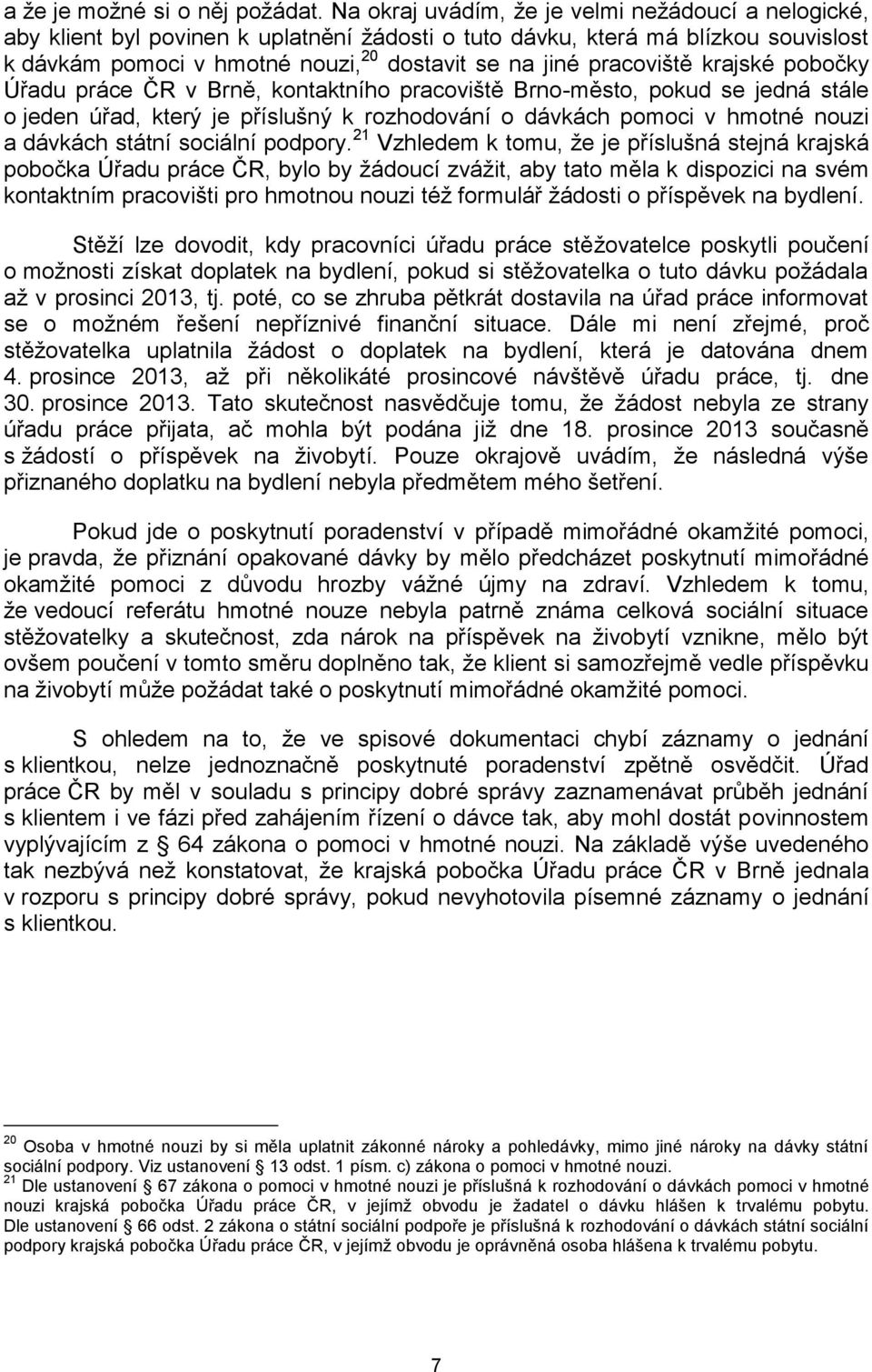 pracoviště krajské pobočky Úřadu práce ČR v Brně, kontaktního pracoviště Brno-město, pokud se jedná stále o jeden úřad, který je příslušný k rozhodování o dávkách pomoci v hmotné nouzi a dávkách