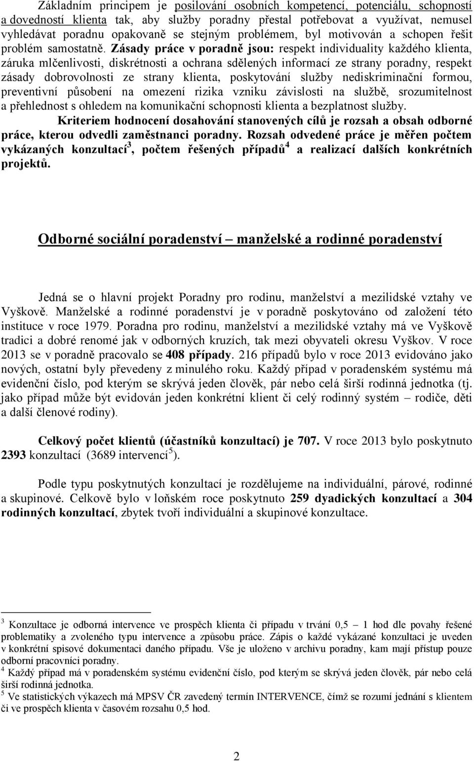 Zásady práce v poradně jsou: respekt individuality každého klienta, záruka mlčenlivosti, diskrétnosti a ochrana sdělených informací ze strany poradny, respekt zásady dobrovolnosti ze strany klienta,