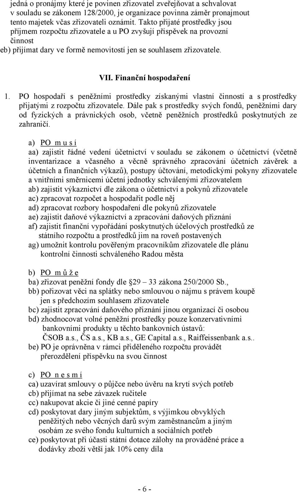 Finanční hospodaření 1. PO hospodaří s peněžními prostředky získanými vlastní činností a s prostředky přijatými z rozpočtu zřizovatele.