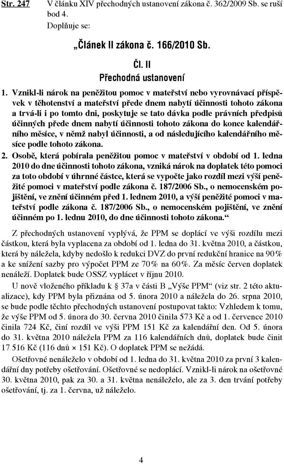 právních předpisů účinných přede dnem nabytí účinnosti tohoto zákona do konce kalendářního měsíce, v němž nabyl účinnosti, a od následujícího kalendářního měsíce podle tohoto zákona. 2.