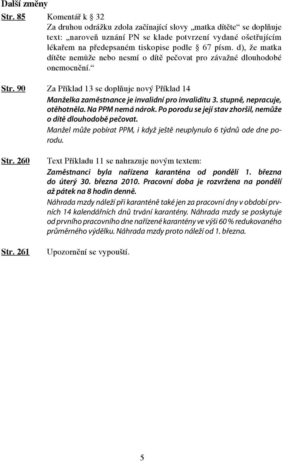 d), že matka dítěte nemůže nebo nesmí o dítě pečovat pro závažné dlouhodobé onemocnění. Str. 90 Za Příklad 13 se doplňuje nový Příklad 14 Manželka zaměstnance je invalidní pro invaliditu 3.