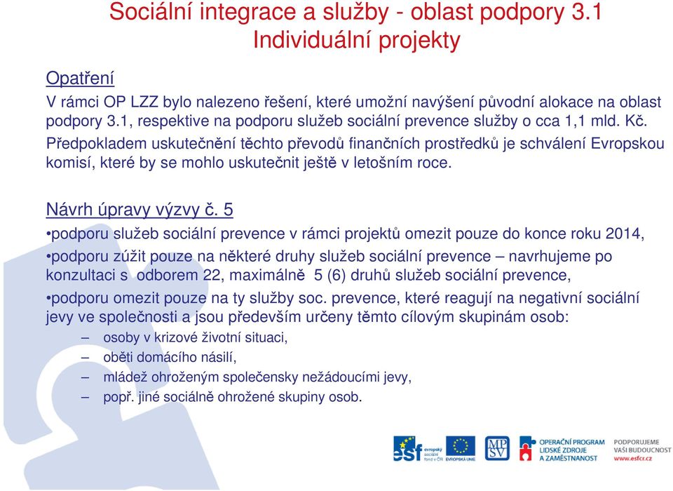 Předpokladem uskutečnění těchto převodů finančních prostředků je schválení Evropskou komisí, které by se mohlo uskutečnit ještě v letošním roce. Návrh úpravy výzvy č.