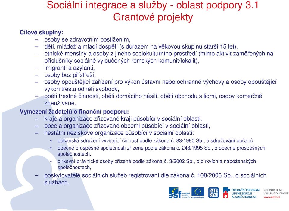 osoby opouštějící výkon trestu odnětí svobody, oběti trestné činnosti, oběti domácího násilí, oběti obchodu s lidmi, osoby komerčně zneužívané.