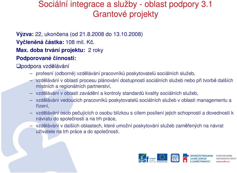 sociálních služeb nebo při tvorbě dalších místních a regionálních partnerství, vzdělávání v oblasti zavádění a kontroly standardů kvality sociálních služeb, vzdělávání vedoucích pracovníků