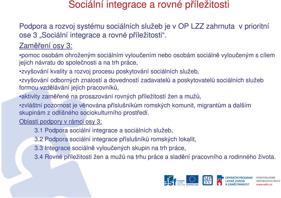 sociálních služeb, zvyšování odborných znalostí a dovedností zadavatelů a poskytovatelů sociálních služeb formou vzdělávání jejich pracovníků, aktivity zaměřené na prosazování rovných příležitostí