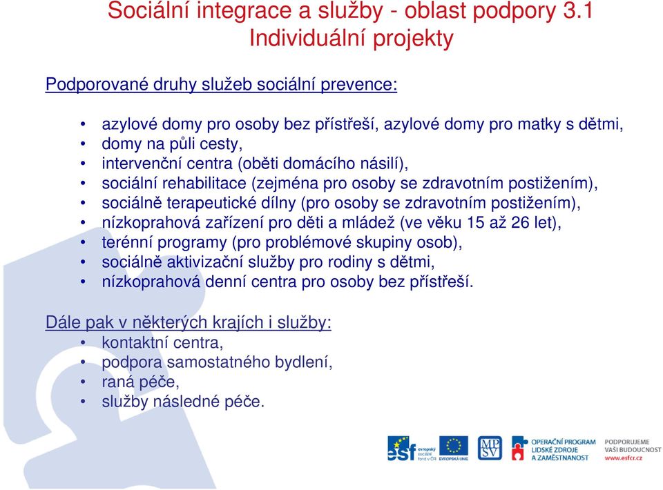 postižením), nízkoprahová zařízení pro děti a mládež (ve věku 15 až 26 let), terénní programy (pro problémové skupiny osob), sociálně aktivizační služby pro rodiny s